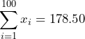 \[\sum _{i=1}^{100}x_i=178.50\]