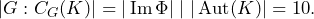 \[|G : C_G(K)| = |\operatorname{Im}\Phi| \mid |\operatorname{Aut}(K)| = 10.\]