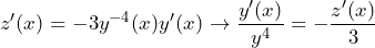 \[z'(x)=-3y^{-4}(x)y'(x) \to \frac{y'(x)}{y^4}=-\frac{z'(x)}{3}\]