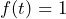 f(t)=1