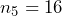 n_5=16