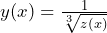 y(x)=\frac{1}{\sqrt[3]{z(x)}}