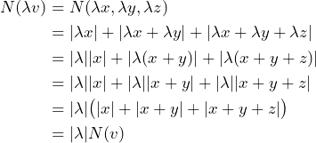  \begin{align*} N(\lambda v) &= N(\lambda x, \lambda y, \lambda z) \\ &= |\lambda x| + |\lambda x + \lambda y| + |\lambda x + \lambda y + \lambda z| \\ &= |\lambda||x| + |\lambda(x+y)| + |\lambda(x+y+z)| \\ &= |\lambda||x| + |\lambda||x+y| + |\lambda||x+y+z| \\ &= |\lambda| \big( |x| + |x+y| + |x+y+z| \big) \\ &= |\lambda| N(v) \end{align*} 