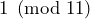 1 \pmod{11}