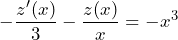 \[-\frac{z'(x)}{3} -\frac{z(x)}{x}=-x^3\]