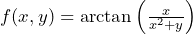 f(x,y) = \arctan \left(\frac{x}{x^2+y}\right)