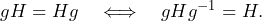 gH=Hg \quad\Longleftrightarrow\quad gHg^{-1}=H.