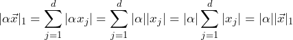 \[|\alpha \vec{x}|_1 = \sum_{j=1}^d |\alpha x_j| = \sum_{j=1}^d |\alpha| |x_j| = |\alpha| \sum_{j=1}^d |x_j| = |\alpha| |\vec{x}|_1\]