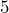 5