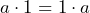 \[a \cdot 1=1 \cdot a\]