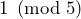 1 \pmod 5