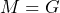 M=G