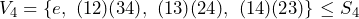 V_4=\{ e,\ (12)(34),\ (13)(24),\ (14)(23) \}\le S_4