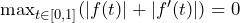 \max_{t \in [0,1]} (|f(t)| + |f'(t)|) = 0