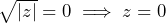 \sqrt{|z|} = 0 \implies z=0