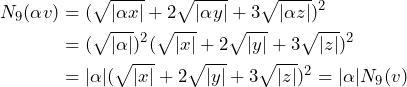 \begin{align*}  N_9(\alpha v) &= (\sqrt{|\alpha x|} + 2\sqrt{|\alpha y|}+3\sqrt{|\alpha z|})^2 \\ &= (\sqrt{|\alpha|})^2(\sqrt{|x|} + 2\sqrt{|y|}+3\sqrt{|z|})^2 \\ &= |\alpha|(\sqrt{|x|} + 2\sqrt{|y|}+3\sqrt{|z|})^2 = |\alpha|N_9(v)    \end{align*}