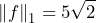 \[\left\|f \right\|_1=5\sqrt{2}\]