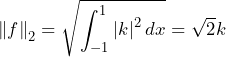 \[\left\|f \right\|_2=\sqrt{\int_{-1}^{1}\left|k \right|^2dx}=\sqrt{2}k\]