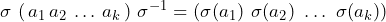 \sigma\ (\,a_1\,a_2\,\dots\,a_k\,)\ \sigma^{-1} = (\sigma(a_1)\ \sigma(a_2)\ \dots\ \sigma(a_k))