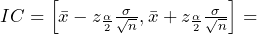 IC=\left [ \bar{x}-z_{\frac{\alpha}{2}}\frac{\sigma}{\sqrt{n}},\bar{x}+z_{\frac{\alpha}{2}}\frac{\sigma}{\sqrt{n}} \right ]=