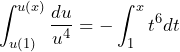 \[\int_{u(1)}^{u(x)}\frac{du}{u^4}=-\int_{1}^{x}t^6dt\]