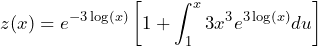 \[z(x)=e^{-3\log(x)}\left[1+\int_{1}^x 3x^3e^{3\log(x)}du \right]\]