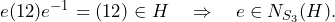 e(12)e^{-1} = (12) \in H \quad \Rightarrow \quad e \in N_{S_3}(H).