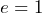 e=1