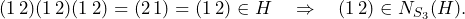 (1\,2)(1\,2)(1\,2) =(2\,1)= (1\,2) \in H \quad \Rightarrow \quad (1\,2) \in N_{S_3}(H).