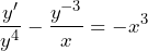\[\frac{y'}{y^4} -\frac{y^{-3}}{x}=-x^3\]
