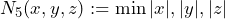 N_5(x, y, z) := \min{|x|, |y|, |z|}