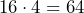 16\cdot 4 = 64