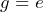 g = e