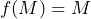 f(M)=M