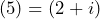 (5) = (2+i)
