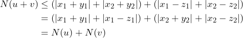 \begin{align*} N(u+v) &\le (|x_1 + y_1| + |x_2 + y_2|) + (|x_1 - z_1| + |x_2 - z_2|) \\ &= (|x_1 + y_1| + |x_1 - z_1|) + (|x_2 + y_2| + |x_2 - z_2|) \\ &= N(u) + N(v) \end{align*}