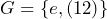 G=\{e,(12)\}