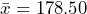\bar{x}=178.50