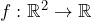f: \mathbb{R}^2 \to \mathbb{R}
