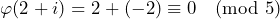 \[\varphi(2+i) = 2 + (-2) \equiv 0 \pmod{5}\]