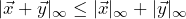 |\vec{x}+\vec{y}|_\infty \le |\vec{x}|_\infty + |\vec{y}|_\infty
