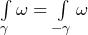 \int\limits_{\gamma} \omega = \int\limits_{-\gamma} \omega