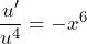 \[\frac{u'}{u^4}=-x^6\]
