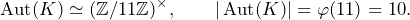 \[\operatorname{Aut}(K) \simeq (\mathbb{Z}/11\mathbb{Z})^\times,\qquad |\operatorname{Aut}(K)| = \varphi(11) = 10.\]