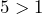 5 > 1