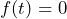 f(t)=0
