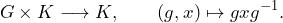 \[G \times K \longrightarrow K,\qquad (g,x) \mapsto gxg^{-1}.\]