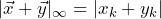|\vec{x}+\vec{y}|_\infty = |x_k+y_k|