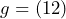 g = (12)