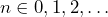 n \in {0, 1, 2, \dots}